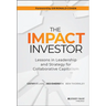 The Impact Investor: Lessons in Leadership and Strategy for Collaborative Capitalism