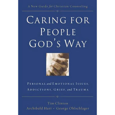 The Caring for People God's Way: Personal and Emotional Issues, Addictions, Grief, and Trauma