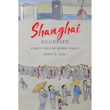 Shanghai Occupied: A Boy's Tale of World War II