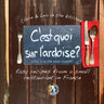 C'est quoi sur l'ardoise - what's on the menu tonight?: Easy recipes from a small restaurant in France
