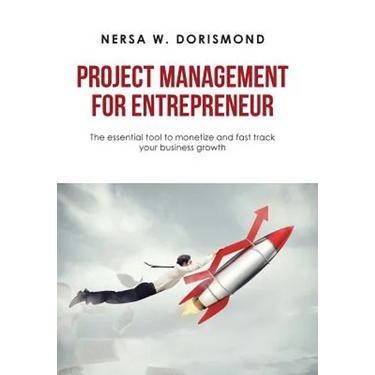Project Management for Entrepreneur: The Essential Tool to Monetize and Fast Track Your Business Growth