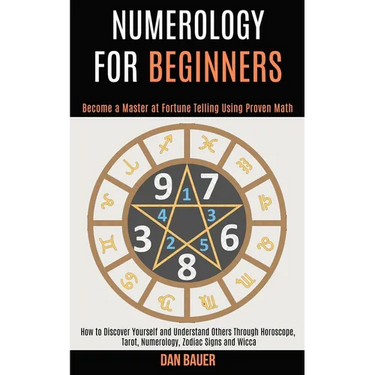 Numerology for Beginners: How to Discover Yourself and Understand Others Through Horoscope, Tarot, Numerology, Zodiac Signs and Wicca (Become a Master