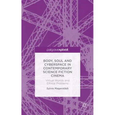 Body, Soul and Cyberspace in Contemporary Science Fiction Cinema: Virtual Worlds and Ethical Problems