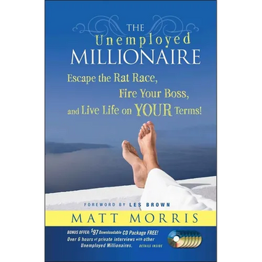 The Unemployed Millionaire: Escape the Rat Race, Fire Your Boss and Live Life on Your Terms!