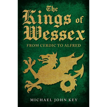 The Kings of Wessex: From Cerdic to Alfred
