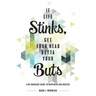 If Life Stinks, Get Your Head Outta Your Buts: A No-Nonsense Guide to Happiness and Success