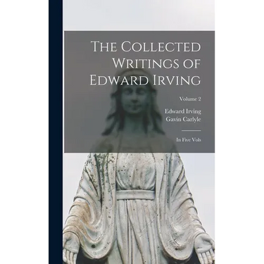 The Collected Writings of Edward Irving: In Five Vols; Volume 2