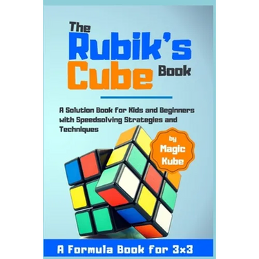 The Rubik's Cube Book: A Solution Book for Kids and Beginners with Speedsolving Strategies and Techniques (A Formula Book for 3x3)