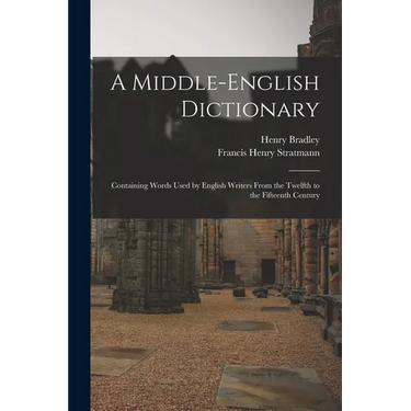 A Middle-English Dictionary: Containing Words Used by English Writers From the Twelfth to the Fifteenth Century