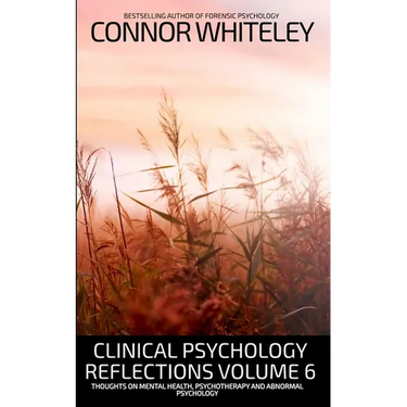 Clinical Psychology Reflections Volume 6: Thoughts On Mental Health, Psychotherapy and Abnormal Psychology
