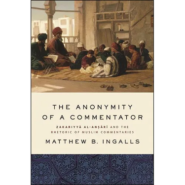 The Anonymity of a Commentator: Zakariyyā al-Anṣārī and the Rhetoric of Muslim Commentaries