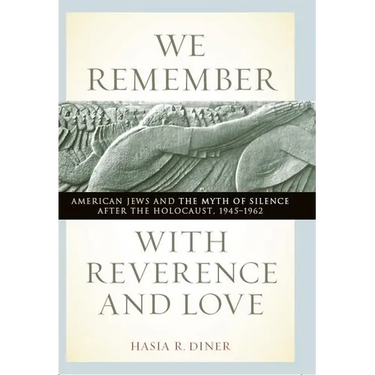 We Remember with Reverence and Love: American Jews and the Myth of Silence After the Holocaust, 1945-1962
