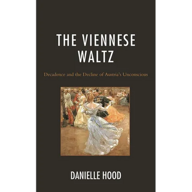 The Viennese Waltz: Decadence and the Decline of Austria's Unconscious