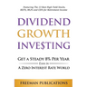 Dividend Growth Investing: Get A Steady 8% Per Year Even In A Zero Interest Rate World: Featuring The 13 Best High Yield Stocks, REITs, MLPs And CEFs