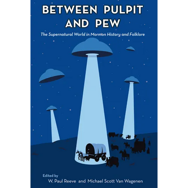 Between Pulpit and Pew: The Supernatural World in Mormon History and Folklore