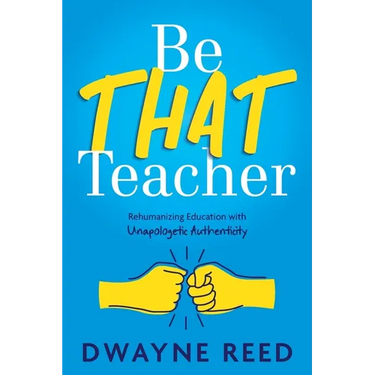 Be THAT teacher: Rehumanizing Education with Unapologetic Authenticity