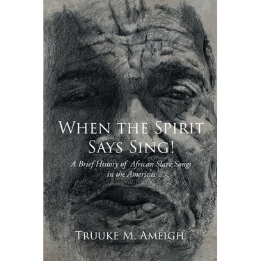 When the Spirit Says Sing!: A Brief History of African Slave Songs in the Americas