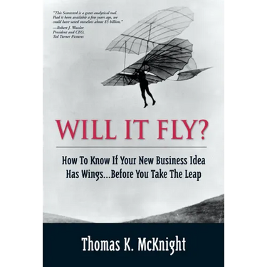 Will It Fly? How to Know If Your New Business Idea Has Wings...Before You Take the Leap