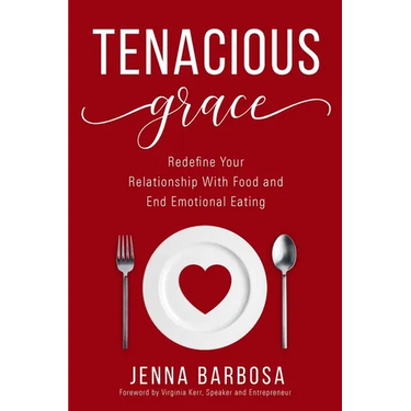 Tenacious Grace: Redefine Your Relationship With Food and End Emotional Eating