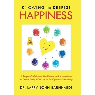 Knowing the Deepest Happiness: A Beginner's Guide to Mindfulness and a Workbook to Create Daily Rich-U-Alls for Optimal Well-Being!