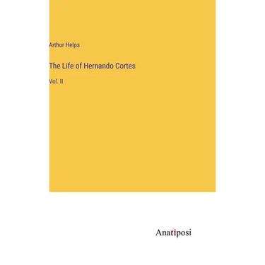 The Life of Hernando Cortes: Vol. II