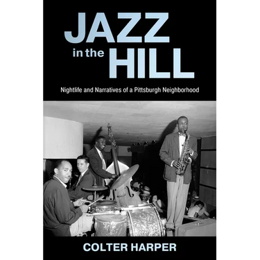 Jazz in the Hill: Nightlife and Narratives of a Pittsburgh Neighborhood