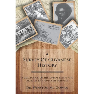 A Survey of Guyanese History: A Collection of Historical Essays and Articles by a Guyanese Scholar