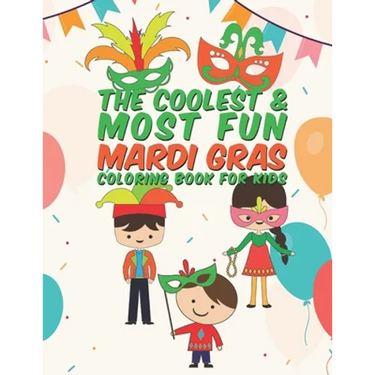 The Coolest & Most Fun Mardi Gras Coloring Book For Kids: 25 Fun Designs For Boys And Girls - Perfect For Young Children Preschool Elementary Toddlers