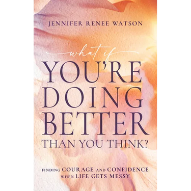 What If You're Doing Better Than You Think?: Finding Courage and Confidence When Life Gets Messy