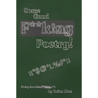 Some Good F**k!ng Poetry!: Poetry that Kicks F**ck!ng A**!