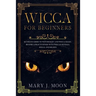 Wicca: Beginners Guide to Discover Wicca Magic. Tools, Rituals, and Spells to Practice Witchcraft