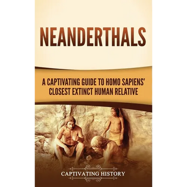 Neanderthals: A Captivating Guide to Homo Sapiens' Closest Extinct Human Relative
