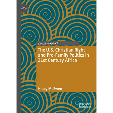 The U.S. Christian Right and Pro-Family Politics in 21st Century Africa