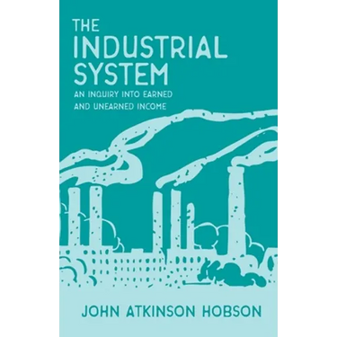 The Industrial System - An Inquiry Into Earned and Unearned Income