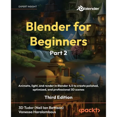 Blender for Beginners Part 2 - Third Edition: Animate, light, and render in Blender 4.5 to create polished, optimized, and professional 3D scenes