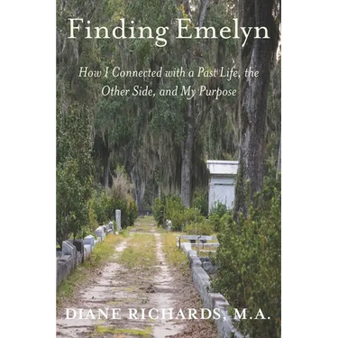 Finding Emelyn: How I Connected with a Past Life, the Other Side, and My Purpose
