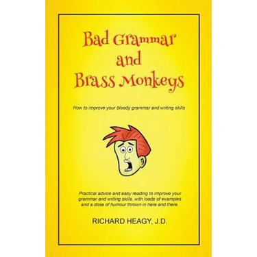 Bad Grammar and Brass Monkeys: How to improve your bloody grammar and writing skills