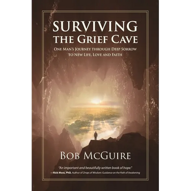 Surviving the Grief Cave: One Man's Journey Through Deep Sorrow to New Life, Love and Faith