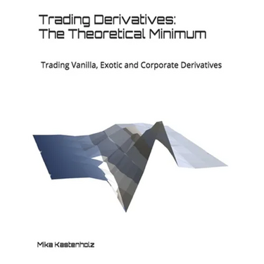 Trading Derivatives: The Theoretical Minimum: Trading Vanilla, Exotic and Corporate Derivatives