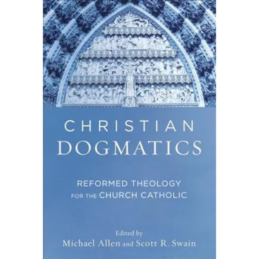 Christian Dogmatics: Reformed Theology for the Church Catholic