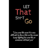 let that sh t go: look froward and leave the bullsh*t zen 5 x 8 inshes, 120 page.