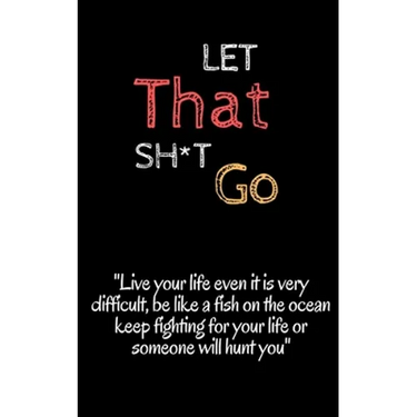 let that sh t go: look froward and leave the bullsh*t zen 5 x 8 inshes, 120 page.