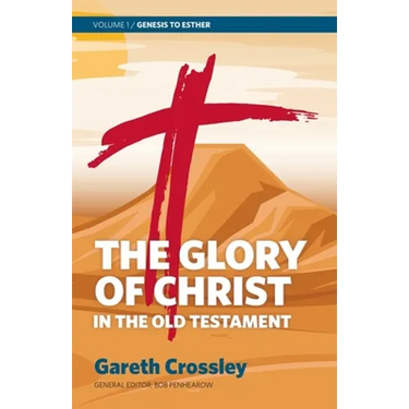 The Glory of Christ in the Old Testament: Volume 1: Genesis to Esther