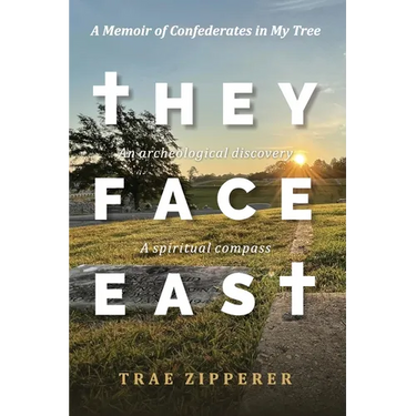 They Face East: A Memoir of Confederates in My Tree