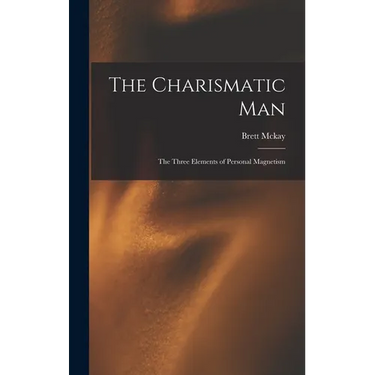 The Charismatic Man: The Three Elements of Personal Magnetism