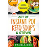 Art of Instant Pot Keto Soups & Stews: 17 Heart-warming recipes using Bone Broth