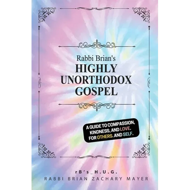 Rabbi Brian's Highly Unorthodox Gospel: A book about love. For others. And self.
