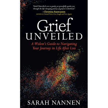 Grief Unveiled: A Widow's Guide to Navigating Your Journey in Life After Loss