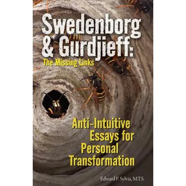 Swedenborg & Gurdjieff: The Missing Links: Anti-Intuitive Essays for Personal Transformation
