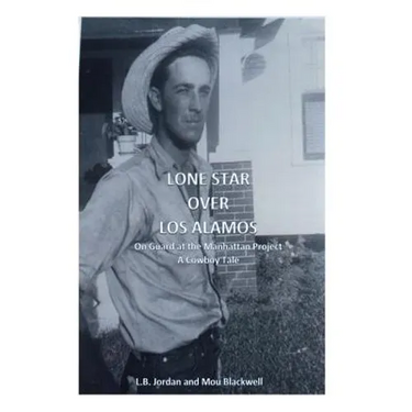 Lone Star Over Los Alamos: On Guard at the Manhattan Project: A Cowboy Tale